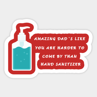 AMAZING DAD'S LIKE YOU ARE HARDER TO COME BY THAN HAND SANITIZER Sticker